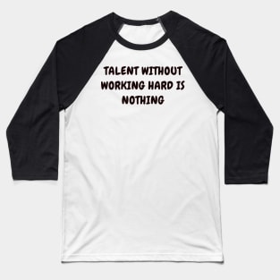 Talent without working hard is nothing Baseball T-Shirt